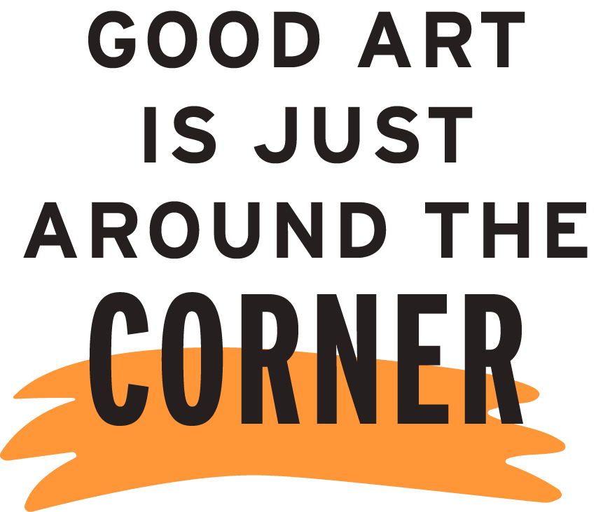 Good Art is Just Around the Corner